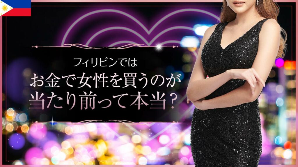 フィリピンではお金で女性を買うのが当たり前って本当？