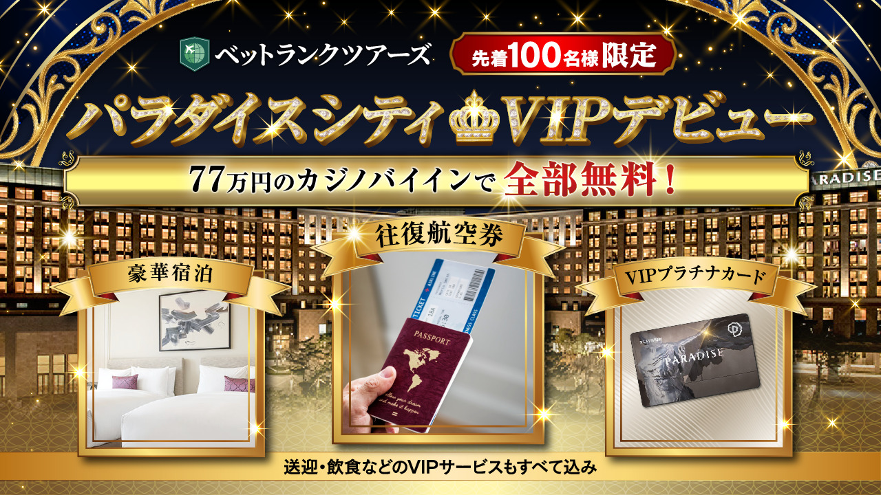 先着100名限定 パラダイスシティ VIPデビュー 77万円のカジノバイインで全部無料！ 【豪華宿泊】【往復航空券】【VIPプラチナカード】 送迎・飲食などのVIPサービスもすべて込み